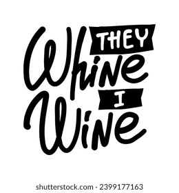 Hand-drawn lettering. THEY WHINE I WINE- inscription for prints and posters, menu design, invitation and greeting cards 