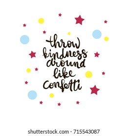 Hand-drawn lettering "Throw kindness around like confetti". Vector lettering isolated on white background. 