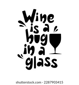 Handdrawn lettering Wine is a hug in a glass isolated on white. Funny design for clothes, bars, restaraunts. Decorative typographic poster.