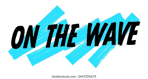 Hand-Drawn On The Wave  Phrase Vector Design with Blue Brush Strokes. Colorful Poster Art, Surfing Quote Sign, Isolated on White Background