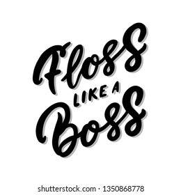 Hand-drawn phrase: Floss like a boss. In a trendy lettering style. It can be used for greeting card, mug, brochures, poster etc.