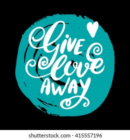Handdrawn phrase Give love away. Lettering for posters, t-shirts, cards, invitations, stickers, banners, advertisement. Vector.
