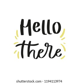 Handdrawn phrase Hello there . Unique motivation lettering, modern design for posters, t-shirts or apparel design
