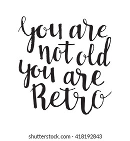 Handdrawn phrase You are not old you are retro. Hand drawn tee graphic