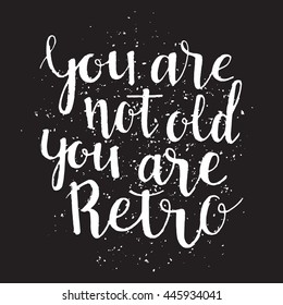Handdrawn phrase You are not old you are retro. Hand drawn graphic