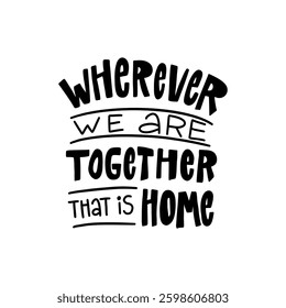 A hand-drawn quote design with the phrase "Wherever We Are Together That is Home"