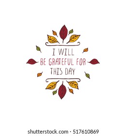 Handdrawn thanksgiving label with leaves and text on white background. I will be grateful for this day.