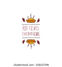 Handdrawn thanksgiving label with pumpkin pie and text on white background. Pie fixes everything.