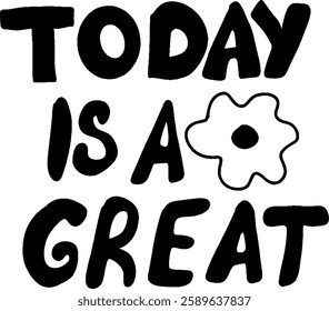 A handdrawn typography design with playful, bold letters saying Today is a great day featuring minimalist, modern, and positive vibes perfect for inspirational prints and social media graphics. Vector