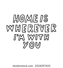 Hand-drawn typography image featuring the phrase Home is Wherever I'm With You, expressing love and togetherness in bold black and white letters