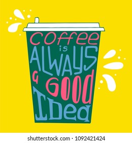 Hand-drawn typography poster - Coffee is always a good idea. Vector lettering for greeting cards, posters, prints or home decorations.