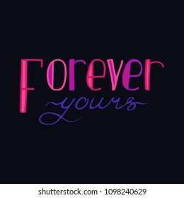 Hand-drawn typography poster - Forever yours. Vector lettering for greeting cards, posters, prints or home decorations.