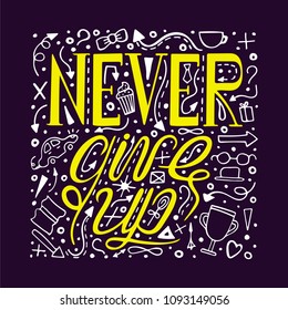 Hand-drawn typography poster - Never give up. Vector lettering for greeting cards, posters, prints or home decorations.