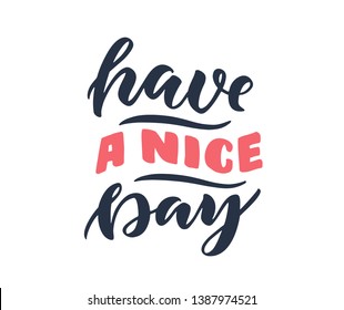 Hand-drawn vector lettering "Have a nice day". Handwritten lettering and calligraphy for birthday party, posters background, postcard, banner, etc. Print on cup, bag, shirt, package, balloon

