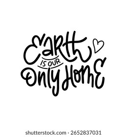 Hand-drawn vector lettering “Earth is our only home” with heart symbol, perfect for eco messages, environmental awareness, and sustainability campaigns.  
