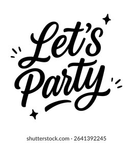 Hand-drawn vector lettering with the phrase Let’s Party in bold modern calligraphy. Black and white festive design with sparkles and doodles. Perfect for cards, posters, invitations, and packaging