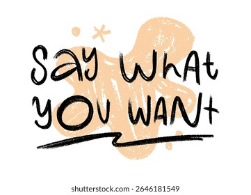 Hand-drawn vector quote “Say What You Want” in bold brush lettering with textured strokes. Perfect for posters, social media, merchandise, and expressive design projects.