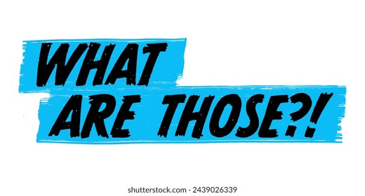 Hand-Drawn What Are Those Vector Design with Blue Brush Strokes. Colorful Poster Art, Sneaker Meme Quote Sign, Isolated on White Background