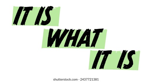 Hand-Drawn It Is What It Is Vector Design with Green Brush Strokes. Colorful Poster Art, Acceptance Quote Sign, Isolated on White Background