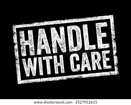 Handle with Care is a phrase commonly used on packages or containers to indicate that the contents are delicate, easily broken, text concept stamp
