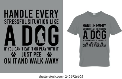 Handle Every Stressful Situation Like A Dog If You Can’t Eat ...T-Shirt