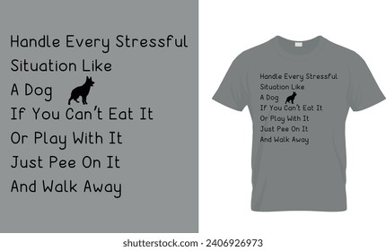 Handle Every Stressful Situation Like A Dog If You Can’t Eat ...T-Shirt
