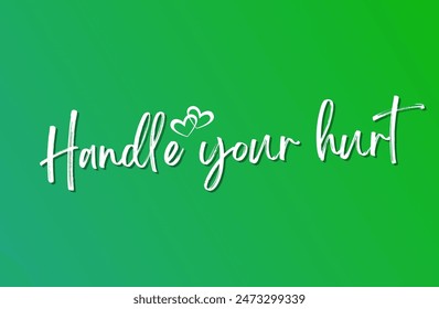 Handle your hurt Inspirational and motivational quotes, typography, fashion, art, designs: for prints, posters, cards, t shirt, coffee mug hoodies etc.