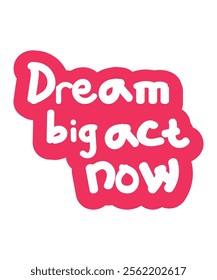  Hand-lettered design with a pink and white theme of the phrase "Dream Big, Act Now." Perfect for inspirational posters, stickers, or personal branding.