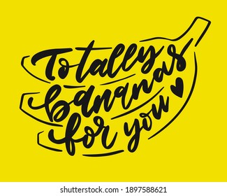 Hand-lettered funny phrase with banana drawing - Totally bananas for you. Pre-made poster or card design with calligraphy. 