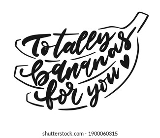 Hand-lettered funny phrase with banana drawing - Totally bananas for you. Pre-made poster or card design with calligraphy. Vector art isolated on white background