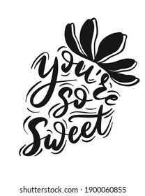 Hand-lettered funny phrase - You're so sweet - in shape of strawberry. print of card design with calligraphy. Vector art isolated on white background