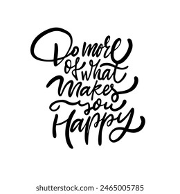 Hand-lettered quote encouraging doing more of what makes one happy. Black script font on a white background.