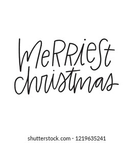 Hand-lettered vector monochrome merriest Christmas holiday calligraphy saying or words.  Hand-written lettering Xmas quote or phrase isolated on a white background.