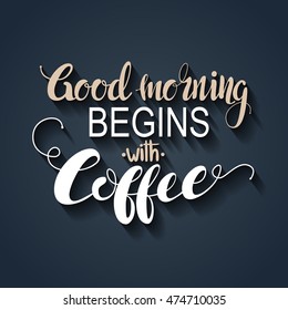 Handmade calligraphy, vector illustration. Handwritten "Good morning begins with coffee" poster. Lettering