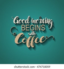 Handmade calligraphy, vector illustration. Handwritten "Good morning begins with coffee" poster. Lettering