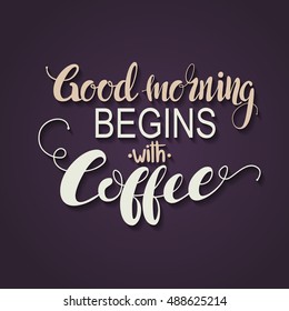 Handmade calligraphy, vector illustration. Handwritten "Good morning begins with coffee" poster. Lettering