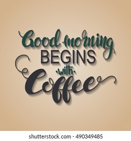Handmade calligraphy, vector illustration. Handwritten "Good morning begins with coffee" poster. Lettering