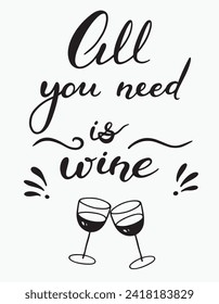 Handmade Lettering All you need is wine. Doodle illustration of two glasses.Vector clipart concept line isolated on white bkgr.BandW design for poster,sticker,label,t-shirt,web,print,stamp,tattoo,etc.