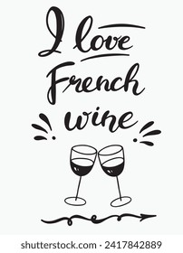 Handmade Lettering I love French wine.Doodle illustration of two glasses of wine.Vector clipart concept line isolated on white bkgr.B and w design for poster,sticker,tshirt,web,print,stamp,tattoo,etc.
