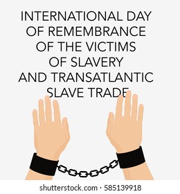 Hands in chains. International day of remembrance of victis of slavery and transatlantic slave trade Flat vector stock illustration.