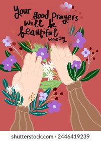 Hands with Colorful flowers and leaves on pink background with lettering “your good prayers will be beautiful someday” for branding, fabric print, wallpaper, social media post, notes, wall decor.