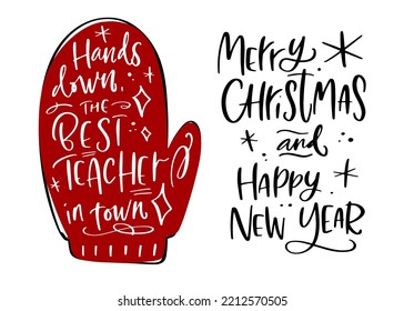 Hands down best teacher in town Christmas appreciation card with mitten silhouette. Merry Christmas and Happy New year modern calligraphy greeting phrase for winter holidays gift.