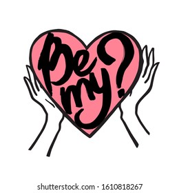 Hands hold heart with lettering question "Be my?"