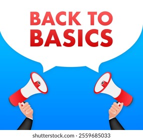 Hands holding megaphones announcing back to basics inside speech bubble