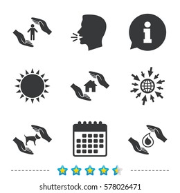 Hands insurance icons. Shelter for pets dogs symbol. Save water drop symbol. House property insurance sign. Information, go to web and calendar icons. Sun and loud speak symbol. Vector