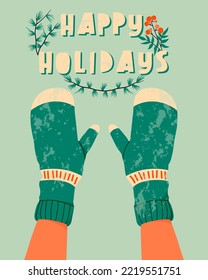 Hands in mittens with happy holidays text. Winter gloves and winter holiday concept. Hand drawn flat textured holiday greeting card with hands. Cute green mittens. Trendy illustration for print.