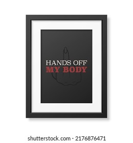 Hands Off My Body. Women s Rights Poster in Black Frame, Demanding Continued Access to Abortion After the Ban on Abortions, Roe v Wade. Women s Rights to Abortion. Protest Concept Placard