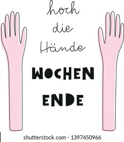 HANDS UP - ITS WEEKEND german saying Hoch die Haende, Wochenende, lettering hand drawn, typo vectro illustration hands 