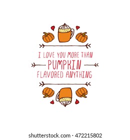 Hand-sketched typographic element with pumpkins, hearts, pumpkin spice latte and text on white background. I love you more than pumpkin flavored anything