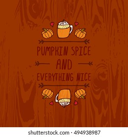 Hand-sketched typographic element with pumpkins, hearts, spice latte and text on wooden background. Pumpkin spice and everything nice